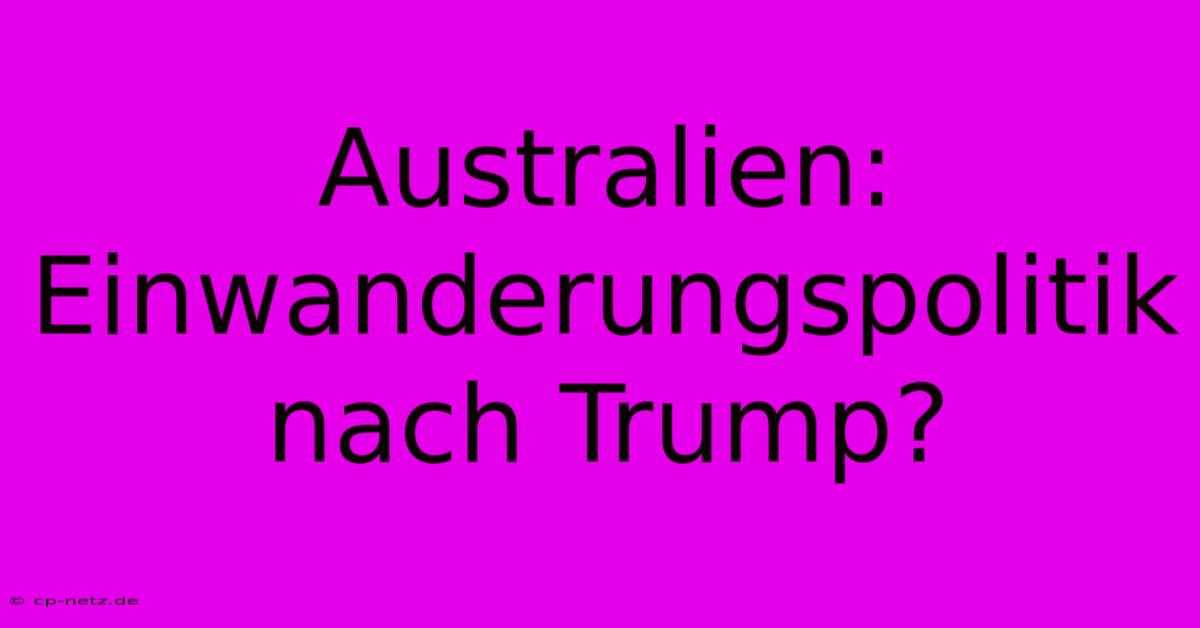 Australien: Einwanderungspolitik Nach Trump?