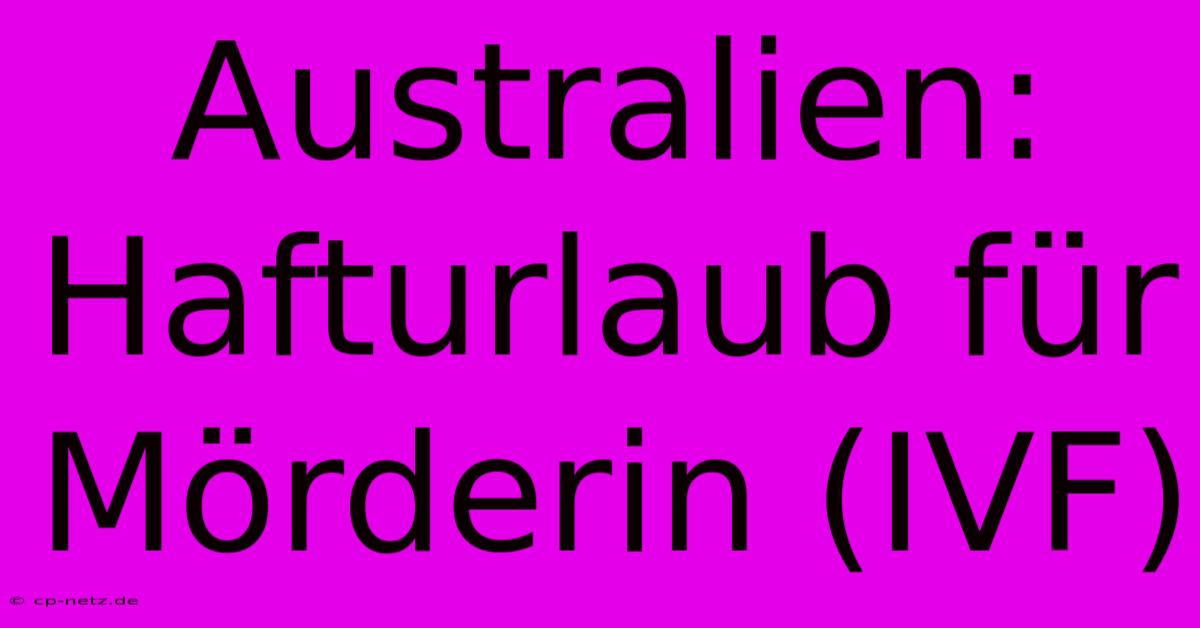 Australien: Hafturlaub Für Mörderin (IVF)