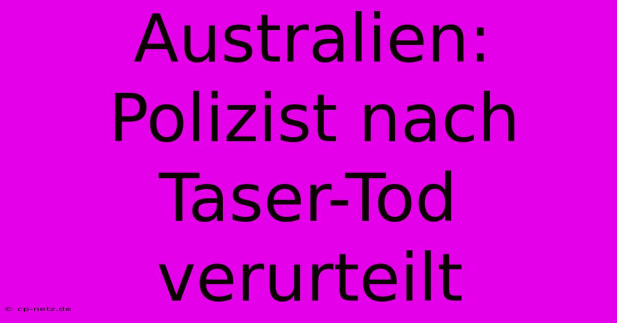 Australien: Polizist Nach Taser-Tod Verurteilt