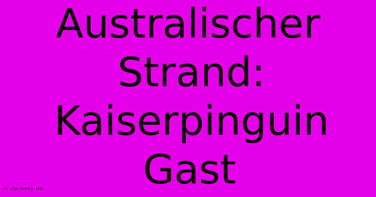 Australischer Strand: Kaiserpinguin Gast