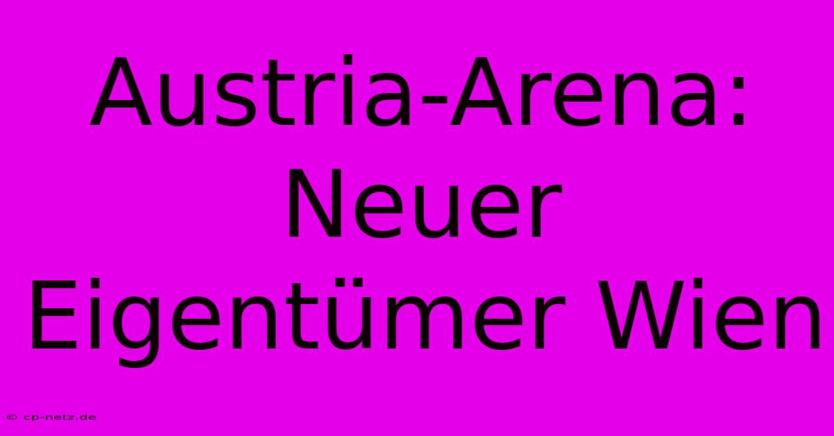 Austria-Arena: Neuer Eigentümer Wien