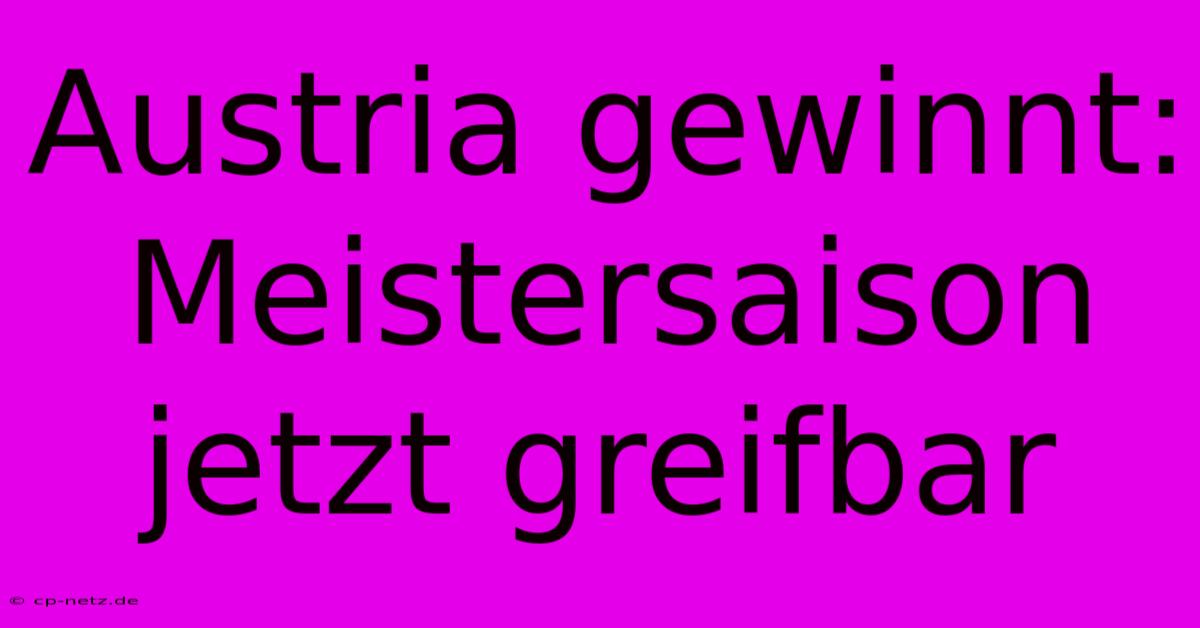 Austria Gewinnt: Meistersaison Jetzt Greifbar