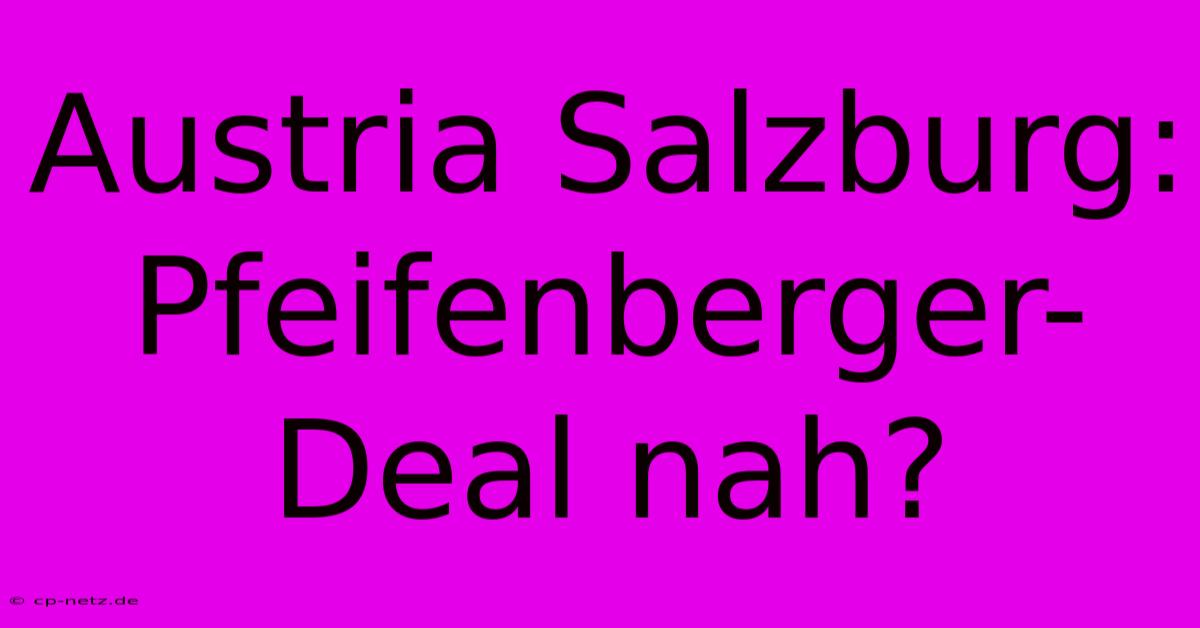 Austria Salzburg: Pfeifenberger-Deal Nah?