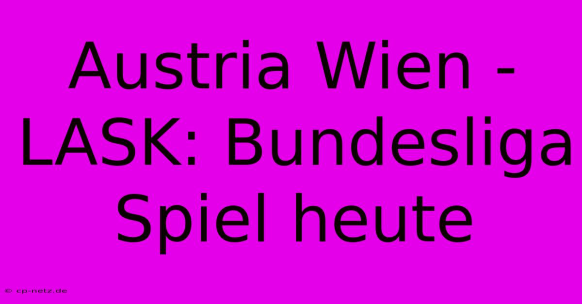 Austria Wien - LASK: Bundesliga Spiel Heute