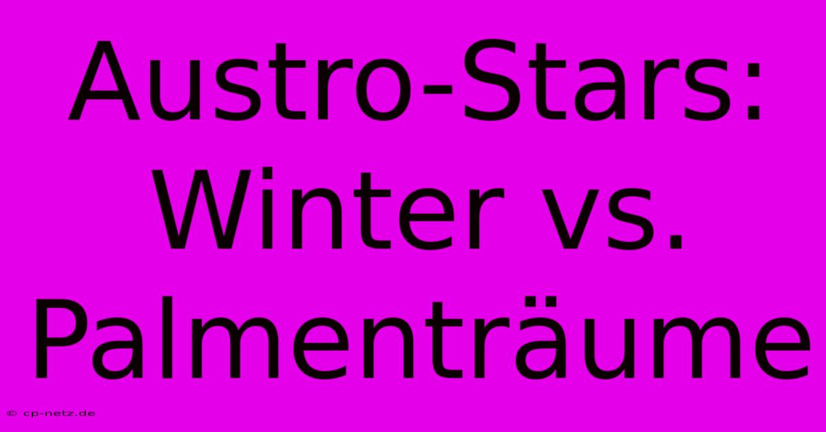 Austro-Stars: Winter Vs. Palmenträume