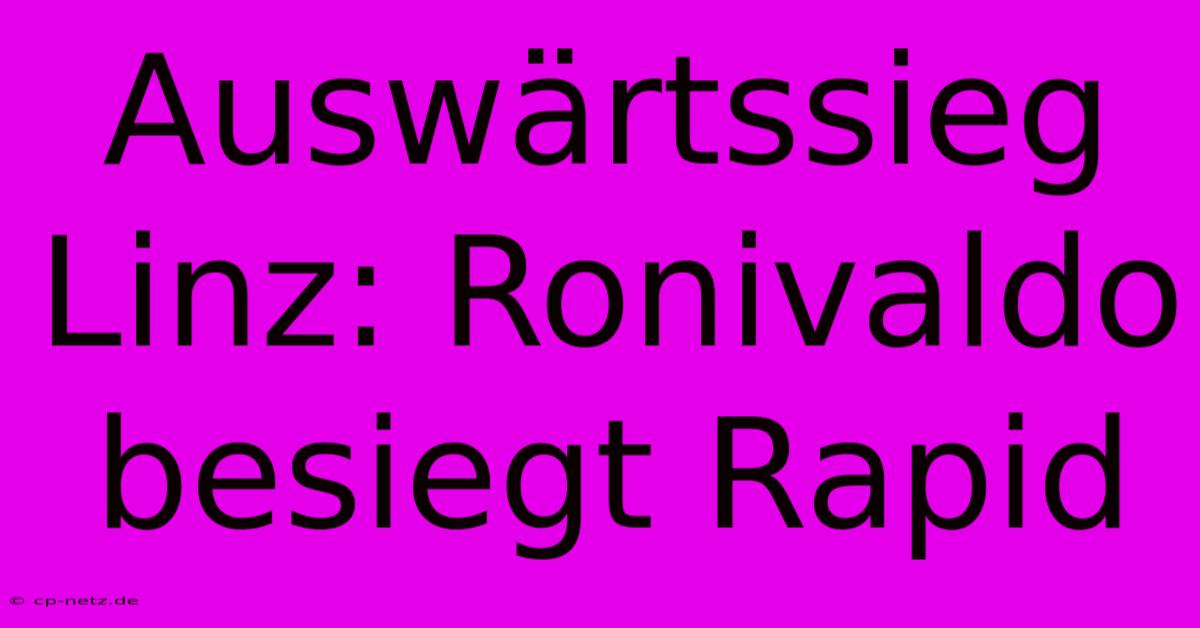 Auswärtssieg Linz: Ronivaldo Besiegt Rapid