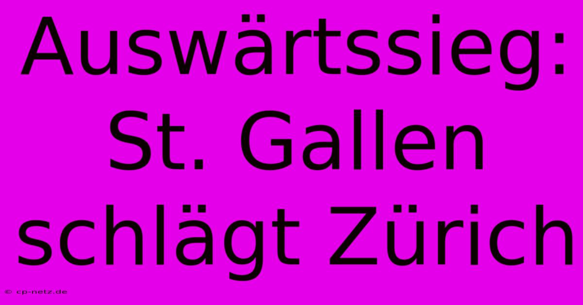 Auswärtssieg: St. Gallen Schlägt Zürich