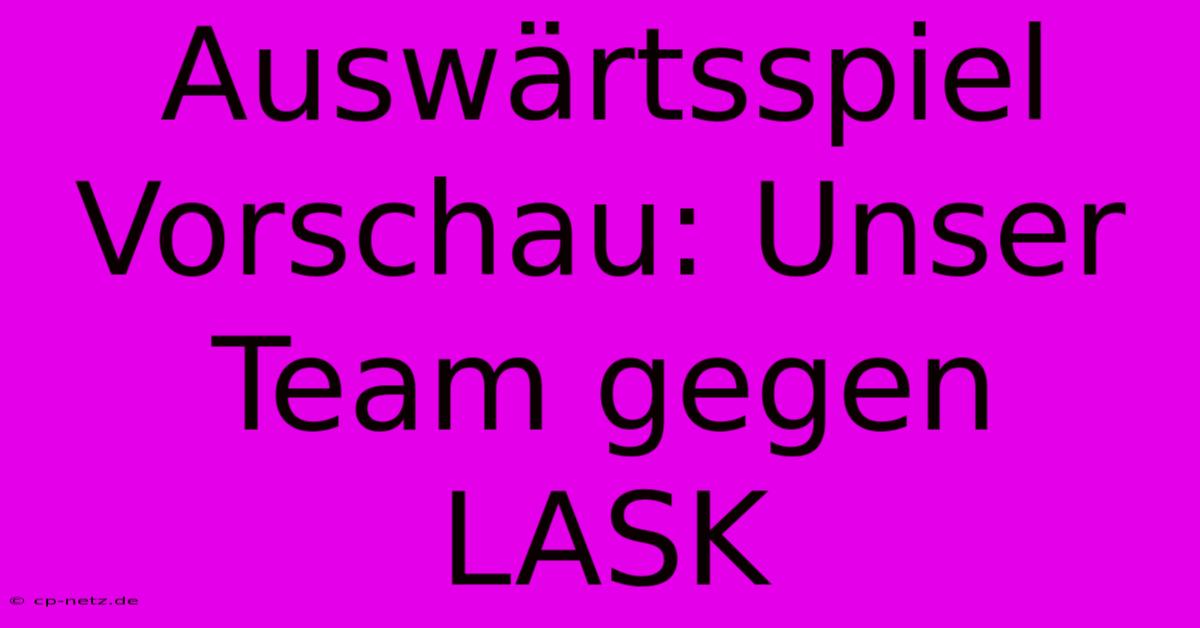 Auswärtsspiel Vorschau: Unser Team Gegen LASK