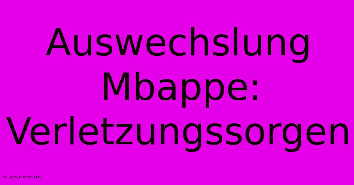 Auswechslung Mbappe: Verletzungssorgen