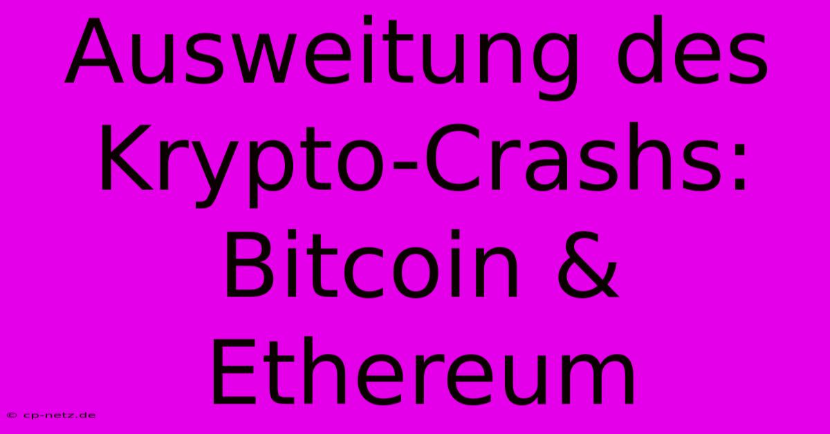 Ausweitung Des Krypto-Crashs: Bitcoin & Ethereum