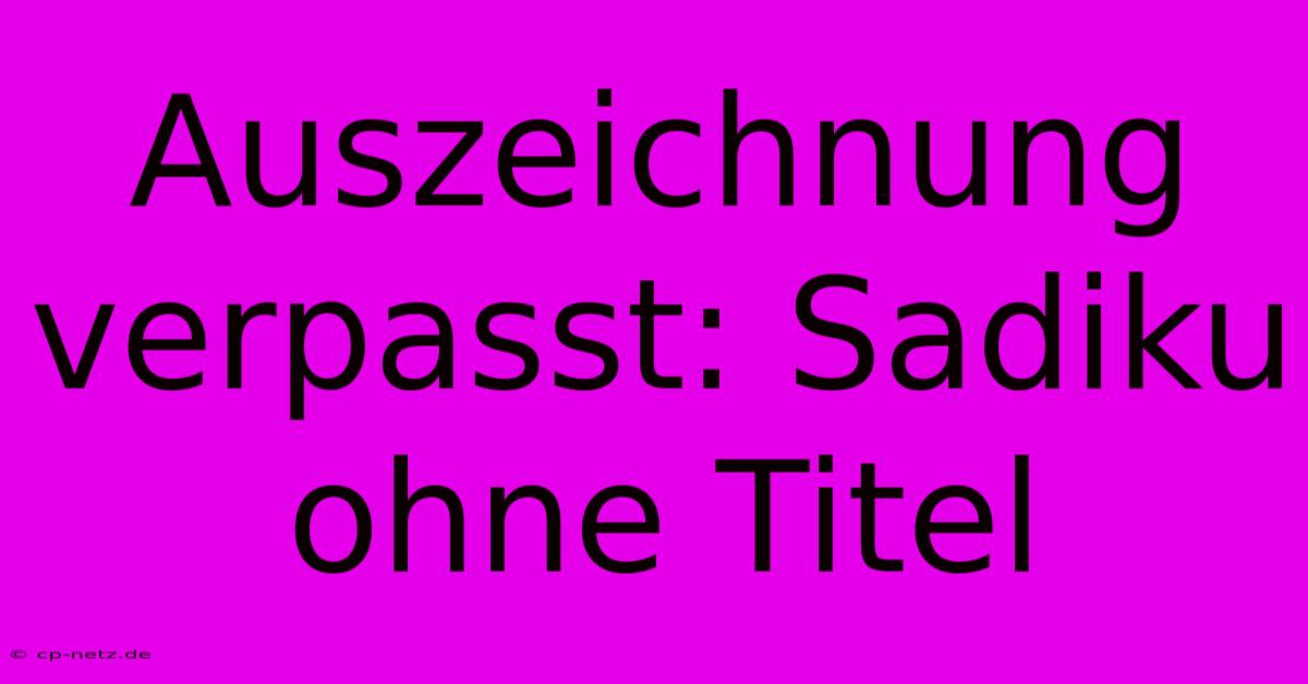 Auszeichnung Verpasst: Sadiku Ohne Titel