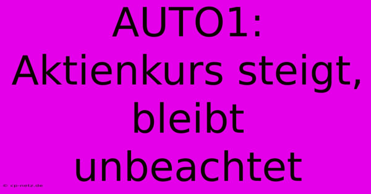 AUTO1: Aktienkurs Steigt, Bleibt Unbeachtet