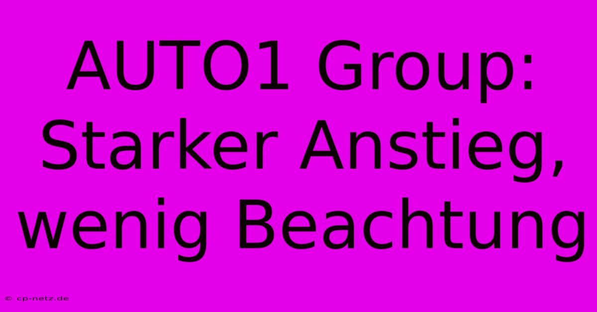 AUTO1 Group: Starker Anstieg, Wenig Beachtung