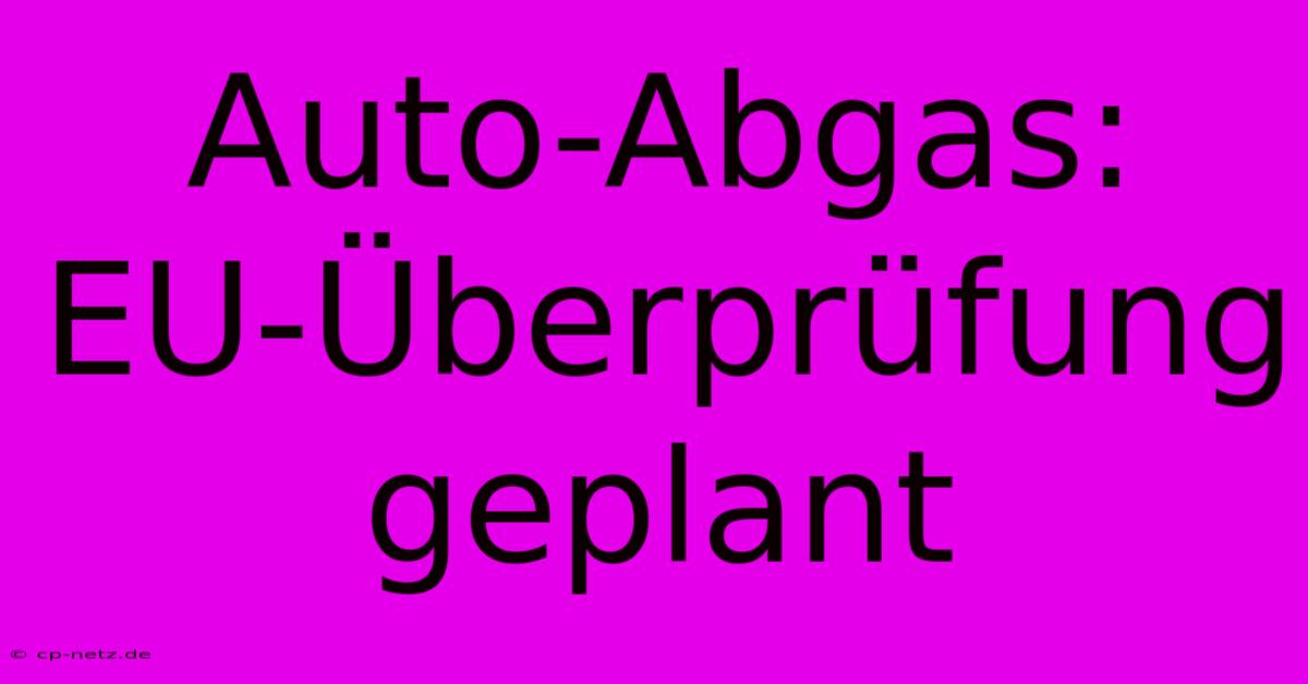 Auto-Abgas: EU-Überprüfung Geplant