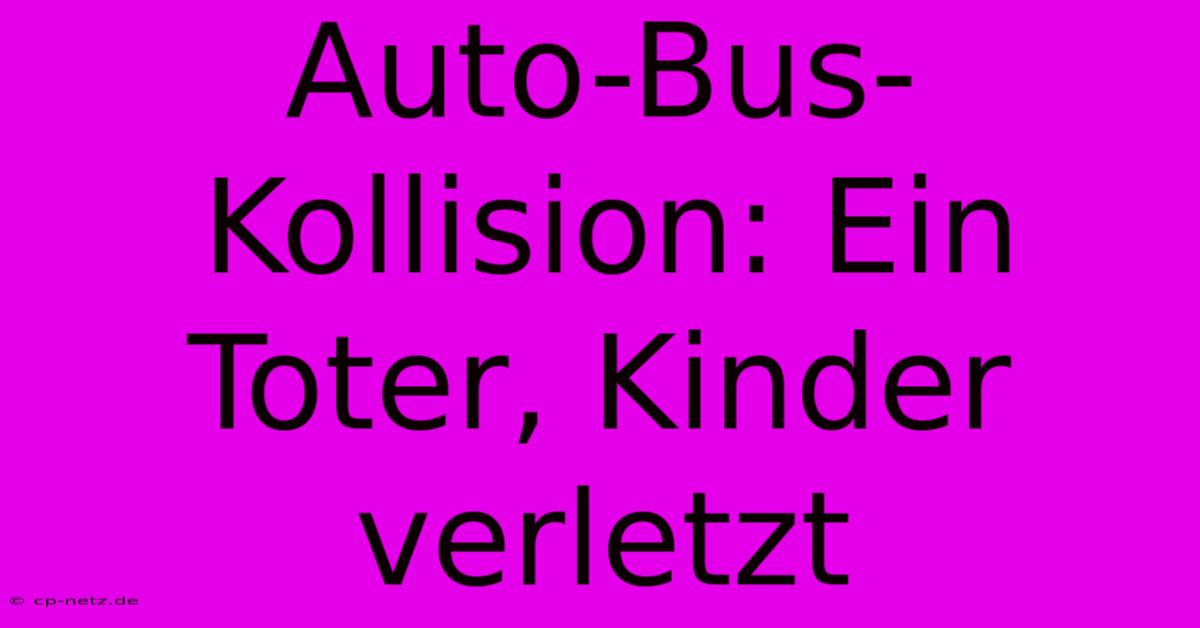 Auto-Bus-Kollision: Ein Toter, Kinder Verletzt