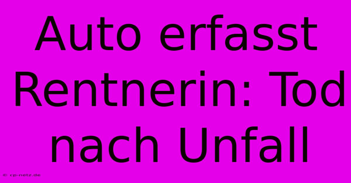 Auto Erfasst Rentnerin: Tod Nach Unfall