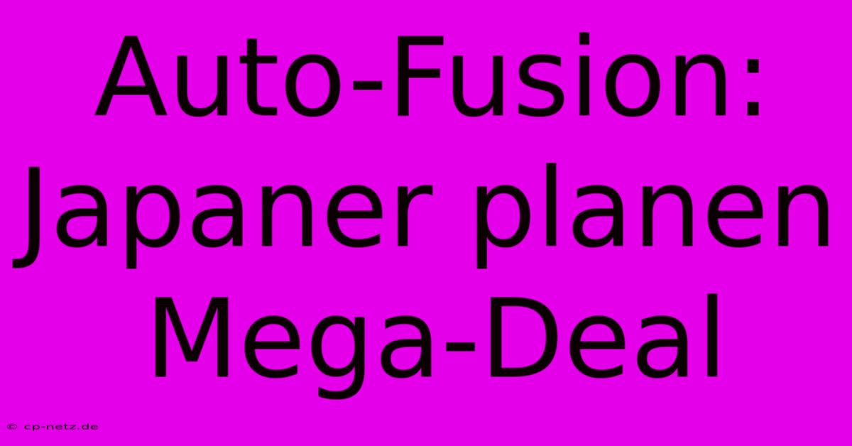 Auto-Fusion: Japaner Planen Mega-Deal