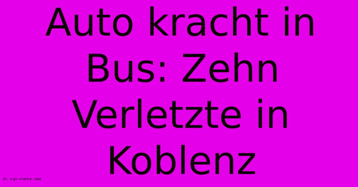 Auto Kracht In Bus: Zehn Verletzte In Koblenz