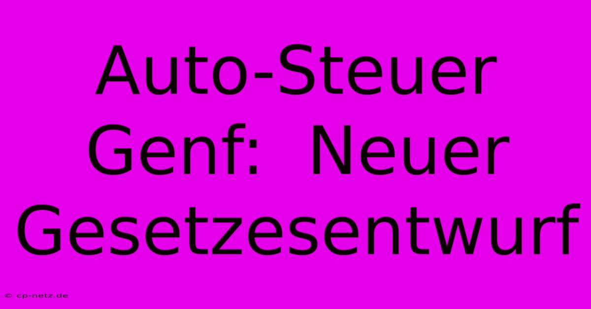 Auto-Steuer Genf:  Neuer Gesetzesentwurf