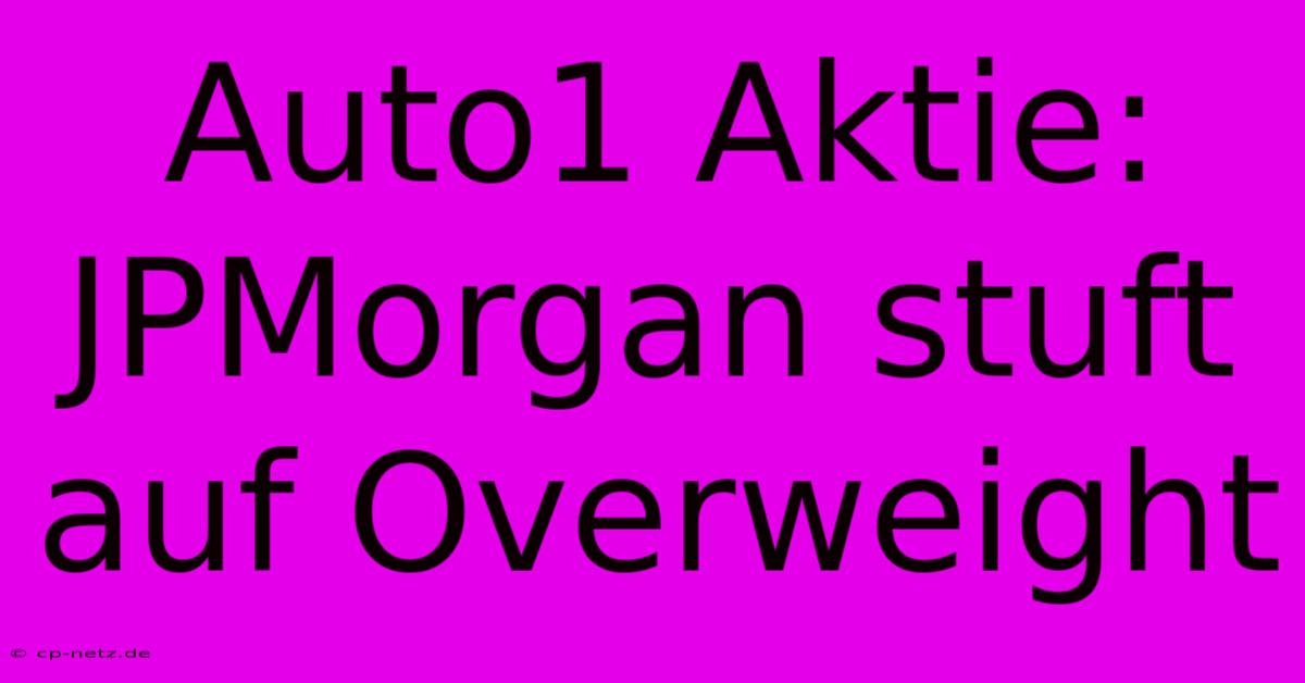 Auto1 Aktie: JPMorgan Stuft Auf Overweight