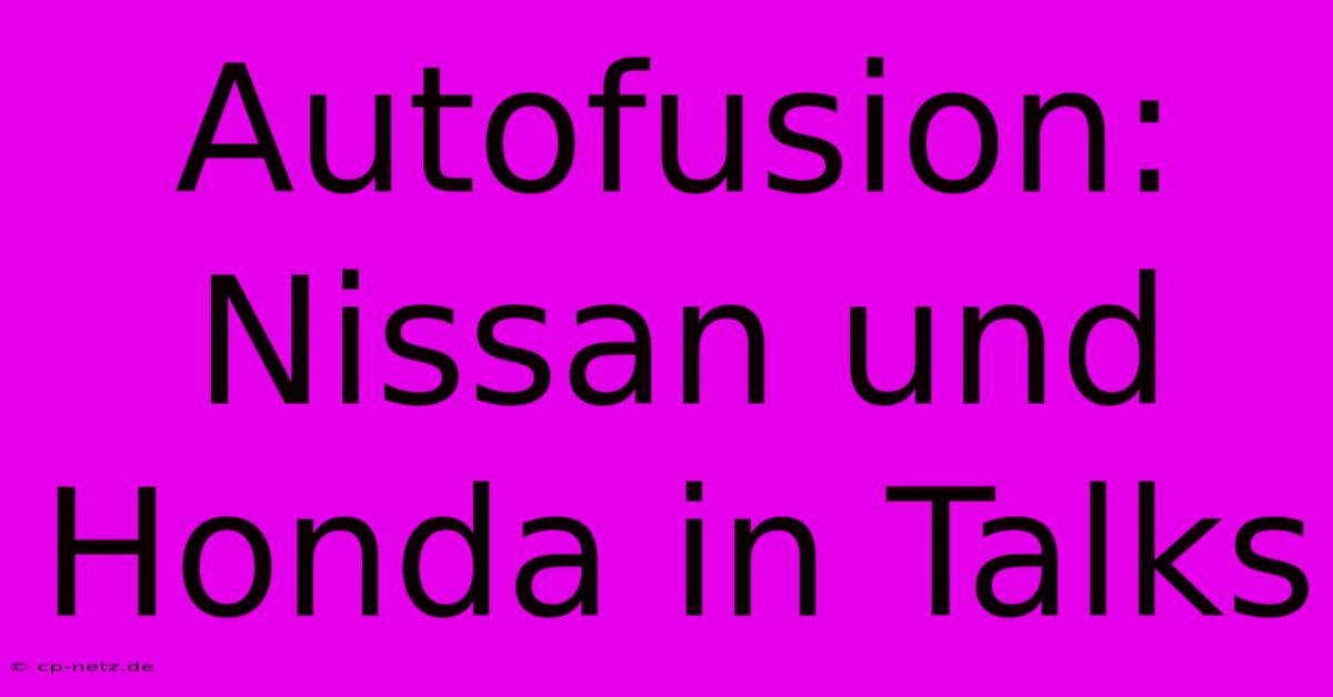 Autofusion: Nissan Und Honda In Talks