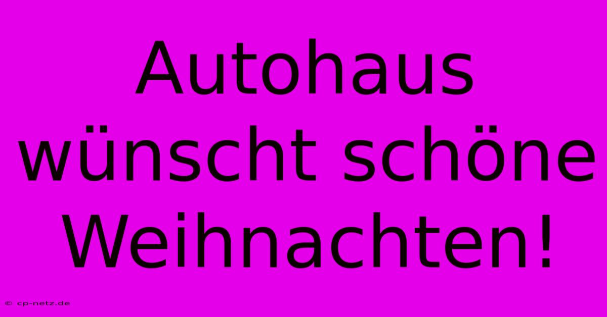 Autohaus Wünscht Schöne Weihnachten!