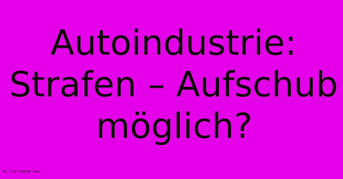 Autoindustrie: Strafen – Aufschub Möglich?