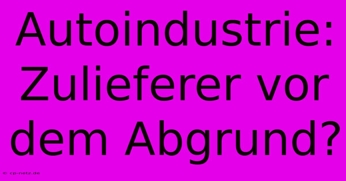 Autoindustrie: Zulieferer Vor Dem Abgrund?