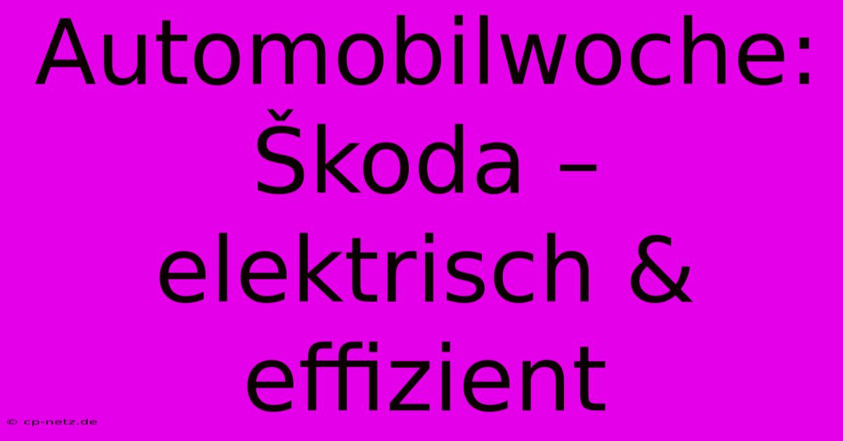 Automobilwoche: Škoda – Elektrisch & Effizient