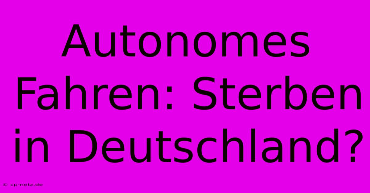 Autonomes Fahren: Sterben In Deutschland?