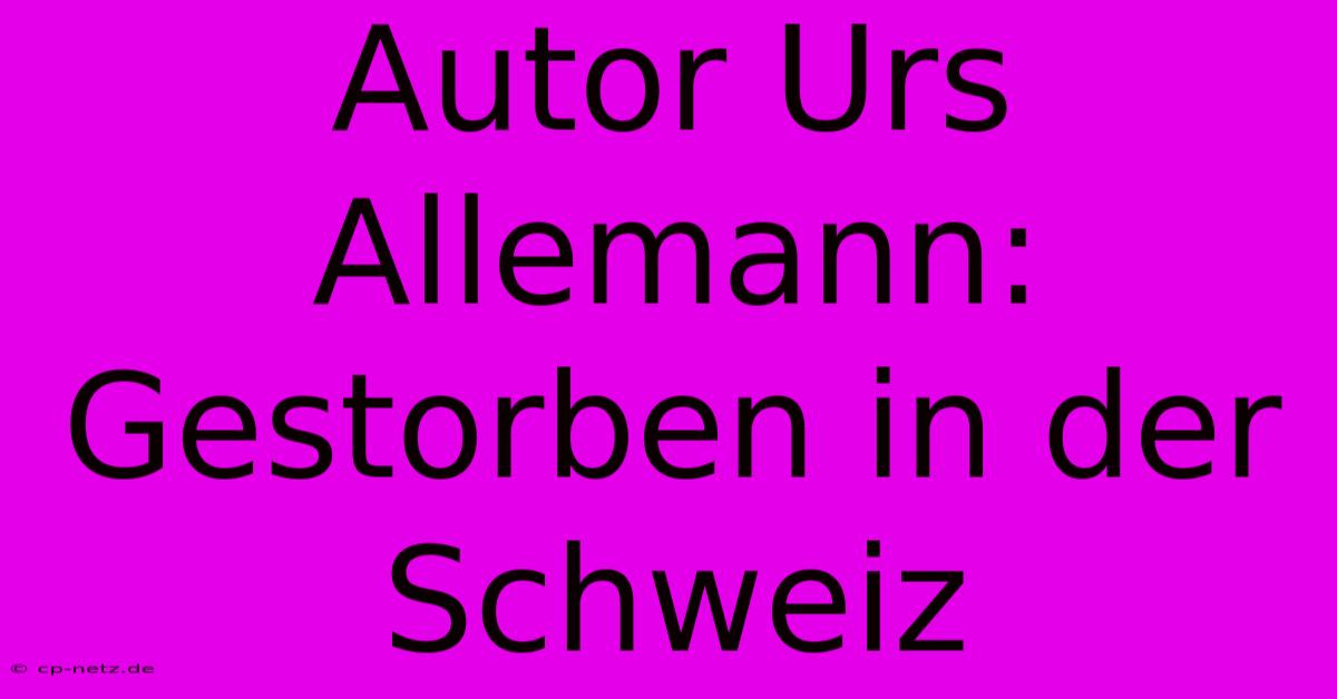 Autor Urs Allemann:  Gestorben In Der Schweiz