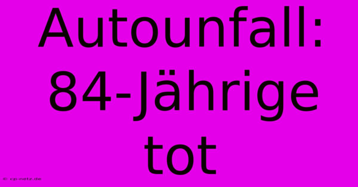 Autounfall: 84-Jährige Tot