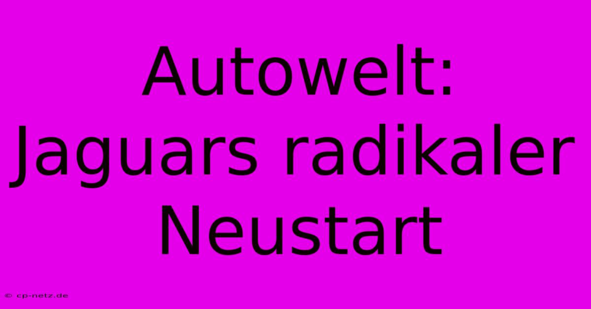 Autowelt: Jaguars Radikaler Neustart