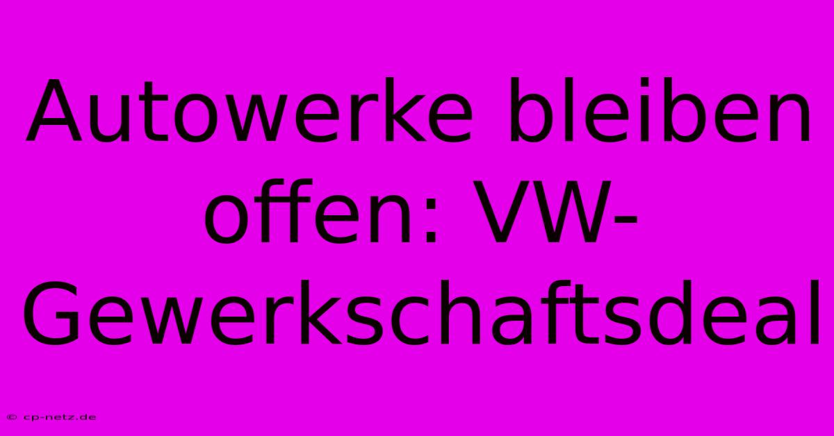 Autowerke Bleiben Offen: VW-Gewerkschaftsdeal
