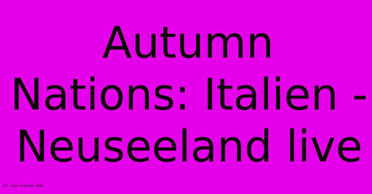 Autumn Nations: Italien - Neuseeland Live