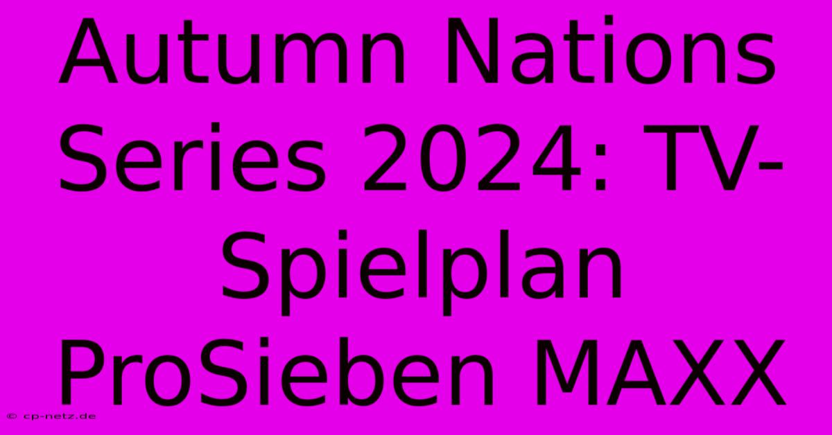 Autumn Nations Series 2024: TV-Spielplan ProSieben MAXX