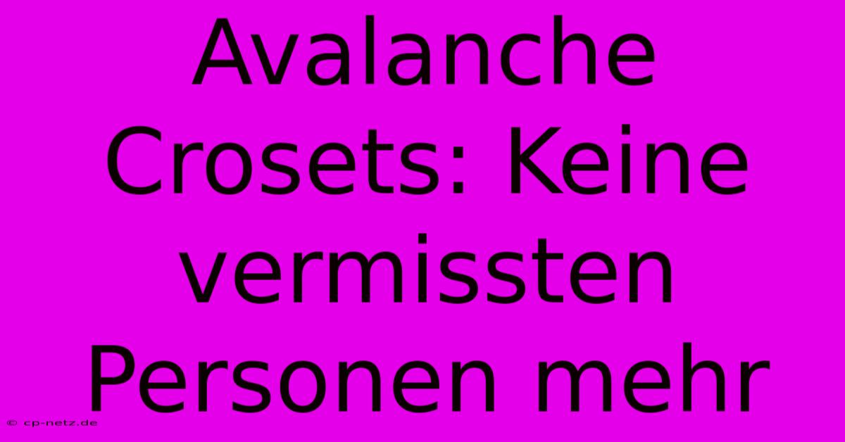 Avalanche Crosets: Keine Vermissten Personen Mehr