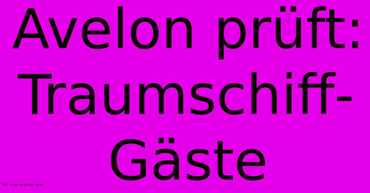 Avelon Prüft:  Traumschiff-Gäste