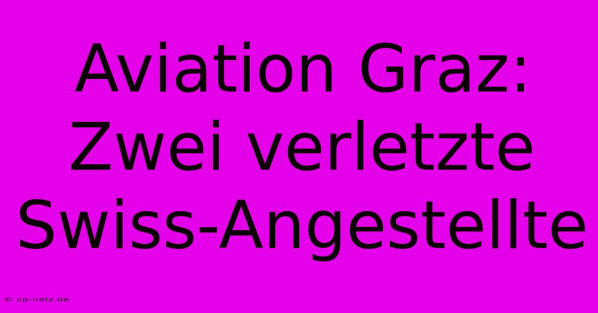 Aviation Graz: Zwei Verletzte Swiss-Angestellte