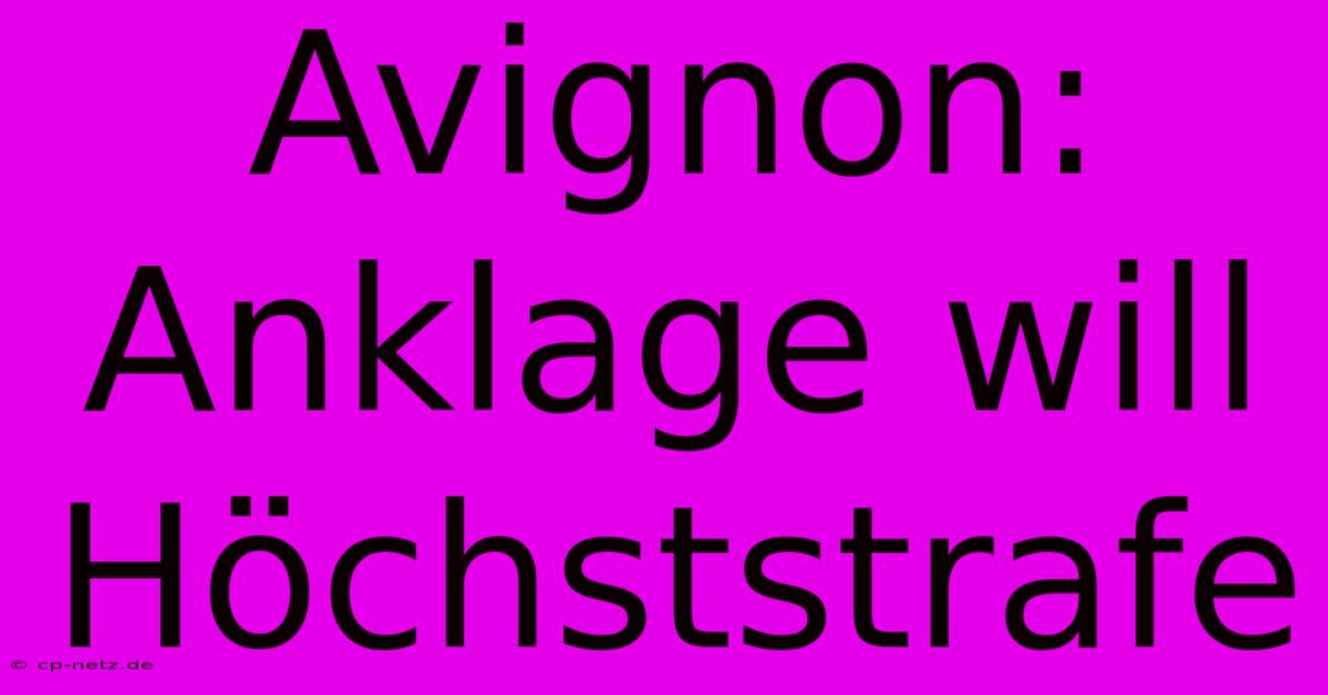 Avignon: Anklage Will Höchststrafe