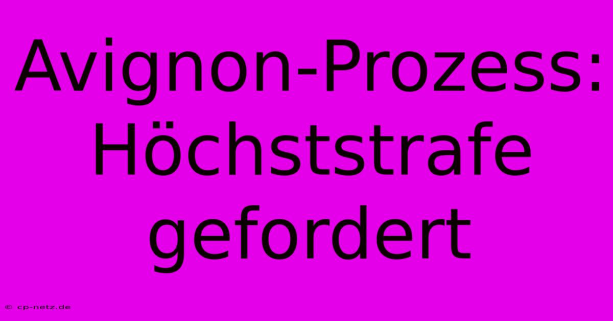 Avignon-Prozess: Höchststrafe Gefordert