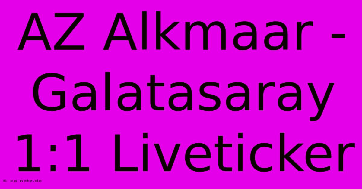 AZ Alkmaar - Galatasaray 1:1 Liveticker