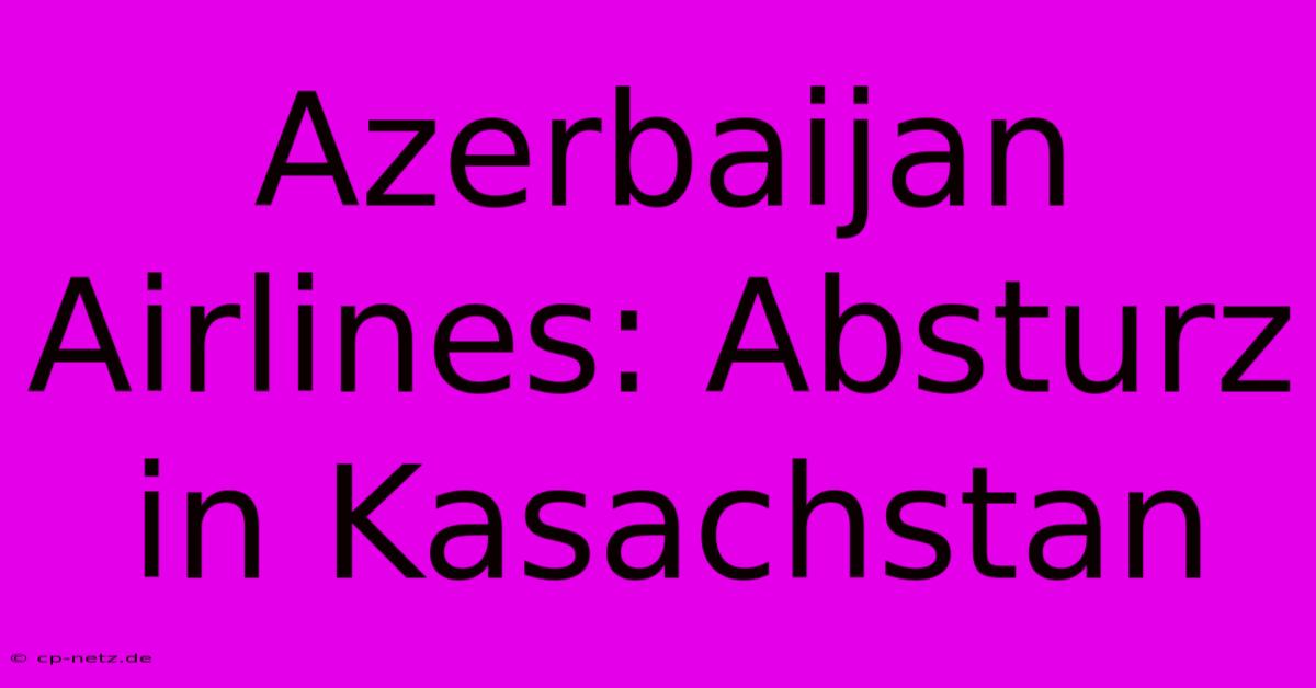 Azerbaijan Airlines: Absturz In Kasachstan