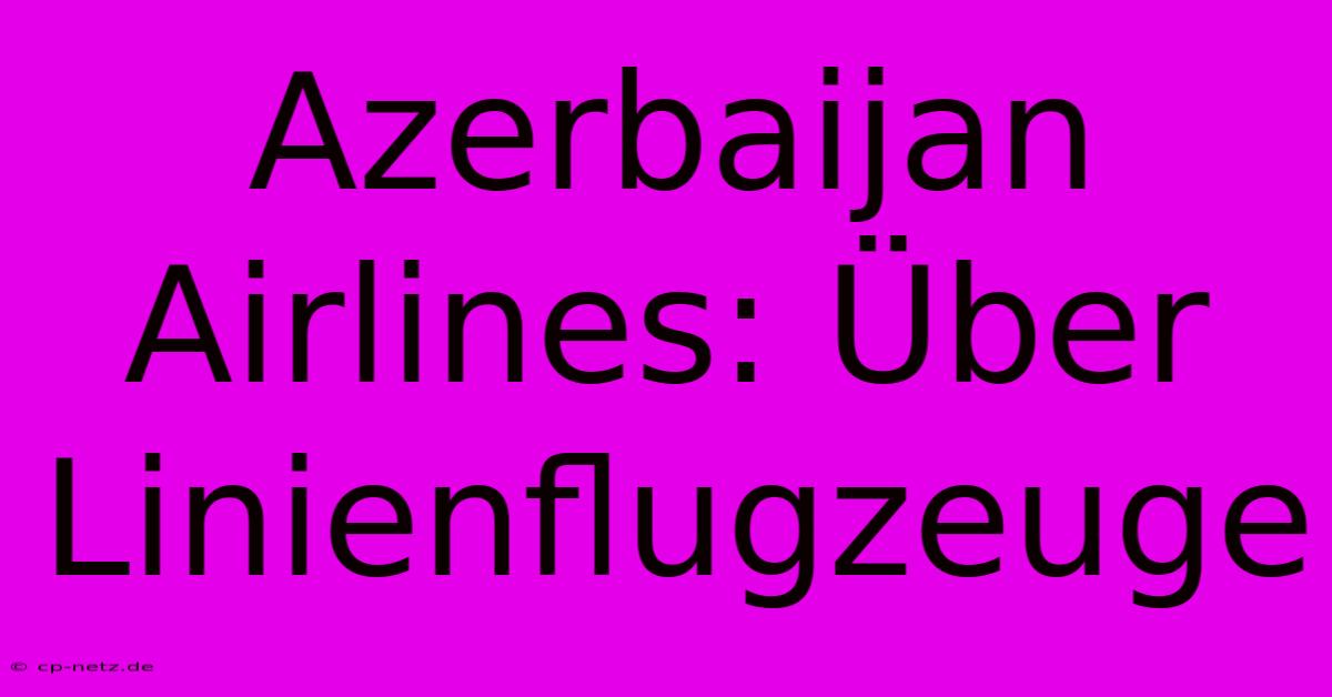 Azerbaijan Airlines: Über Linienflugzeuge