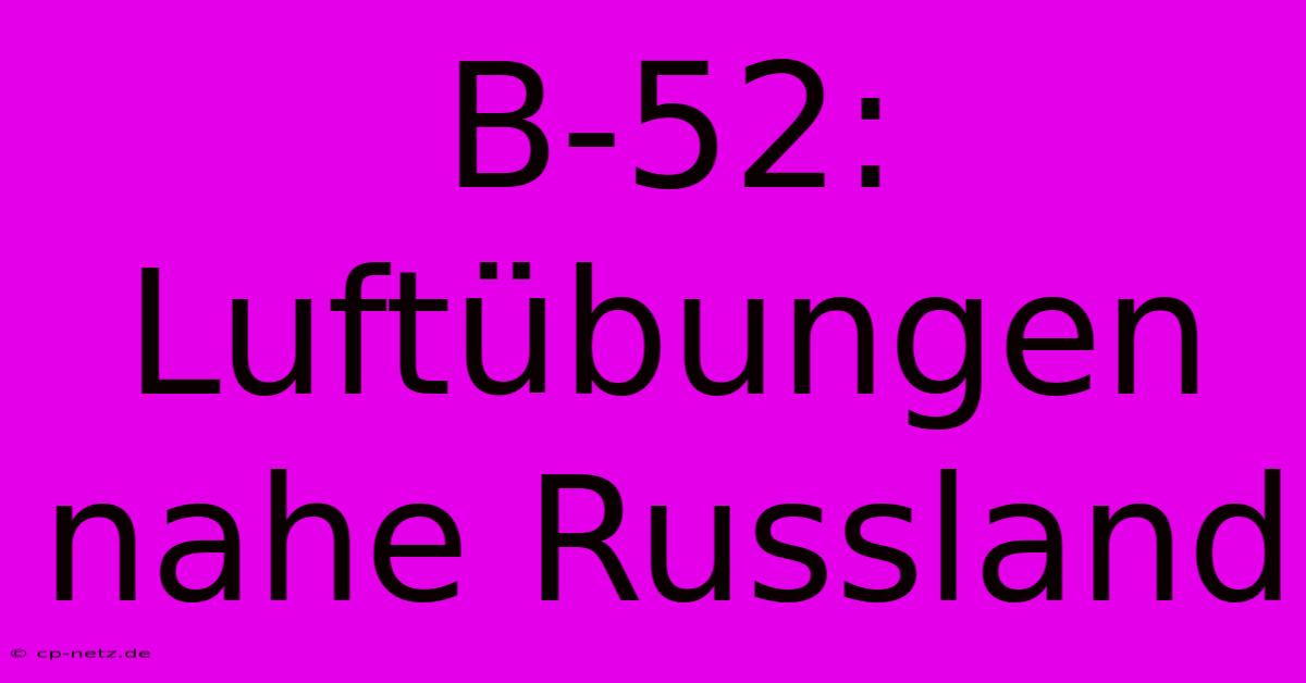 B-52: Luftübungen Nahe Russland