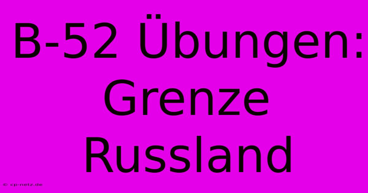 B-52 Übungen: Grenze Russland