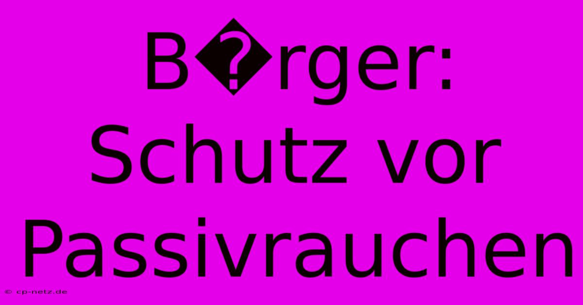 B�rger: Schutz Vor Passivrauchen