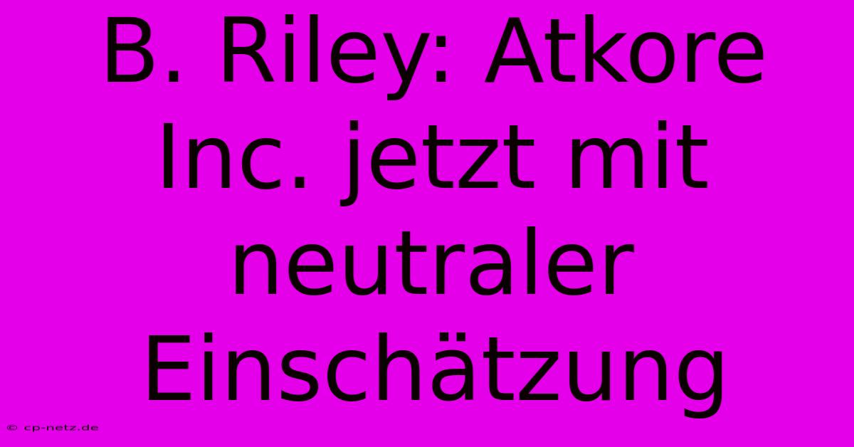 B. Riley: Atkore Inc. Jetzt Mit Neutraler Einschätzung