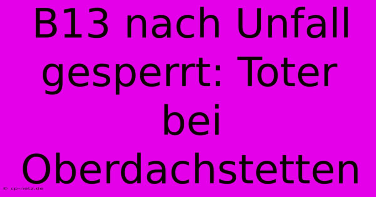 B13 Nach Unfall Gesperrt: Toter Bei Oberdachstetten