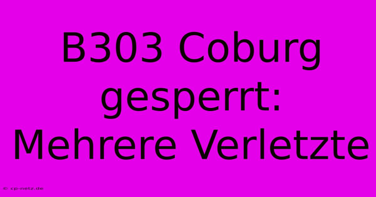 B303 Coburg Gesperrt: Mehrere Verletzte